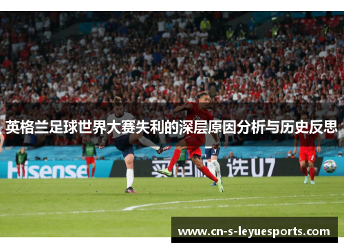 英格兰足球世界大赛失利的深层原因分析与历史反思