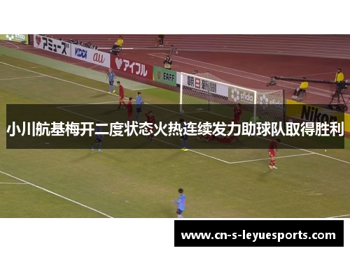 小川航基梅开二度状态火热连续发力助球队取得胜利